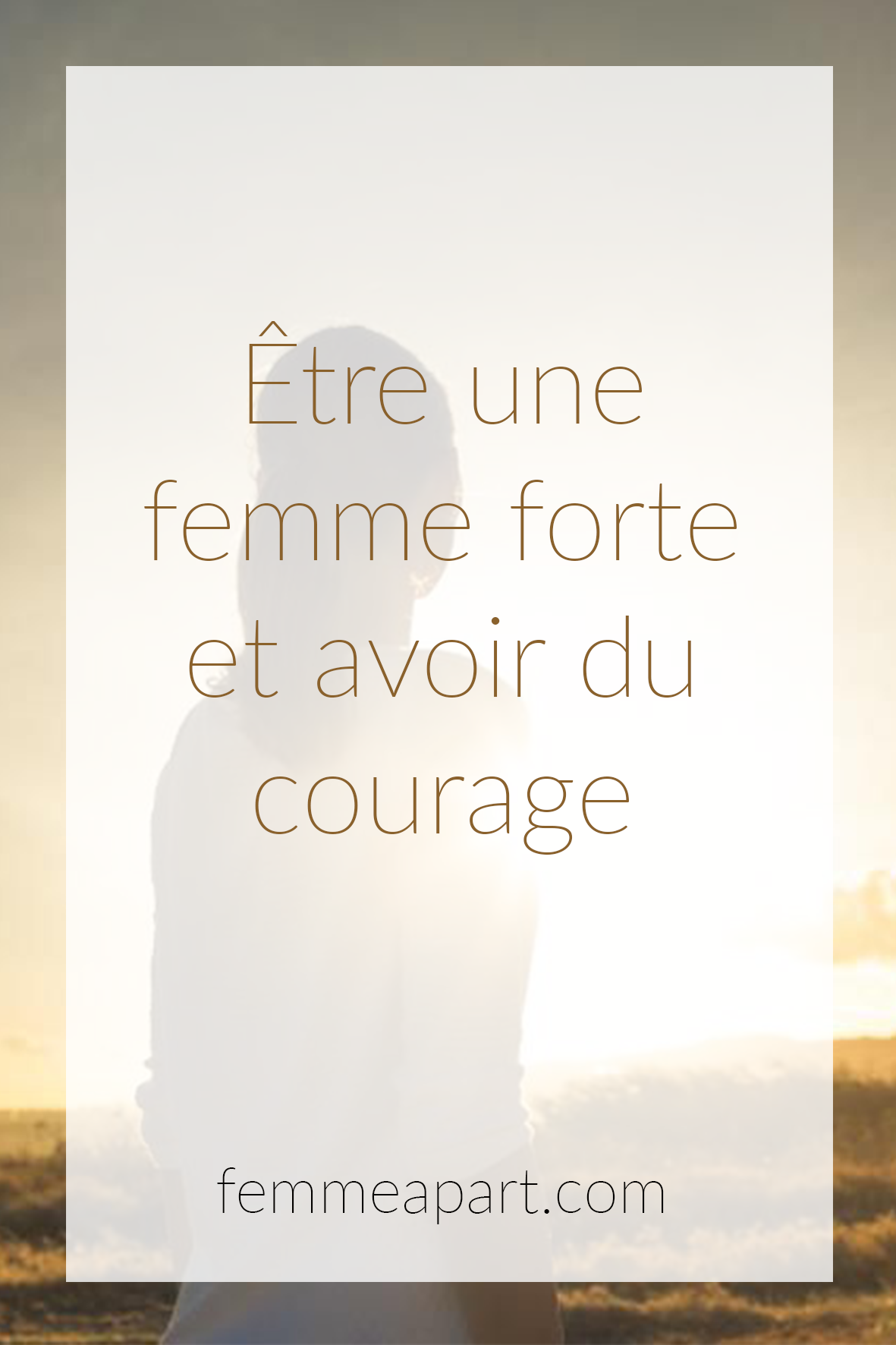 Etre Une Femme Forte Et Avoir Du Courage Femme A Part