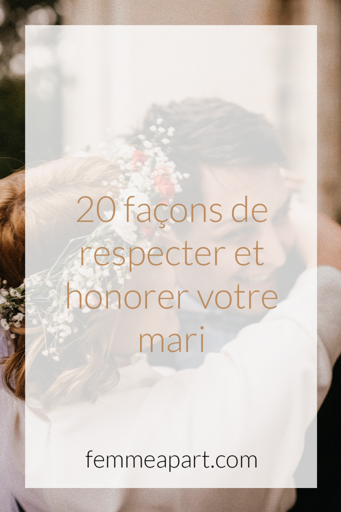 20 façons de respecter et honorer votre mari - Femme à part
